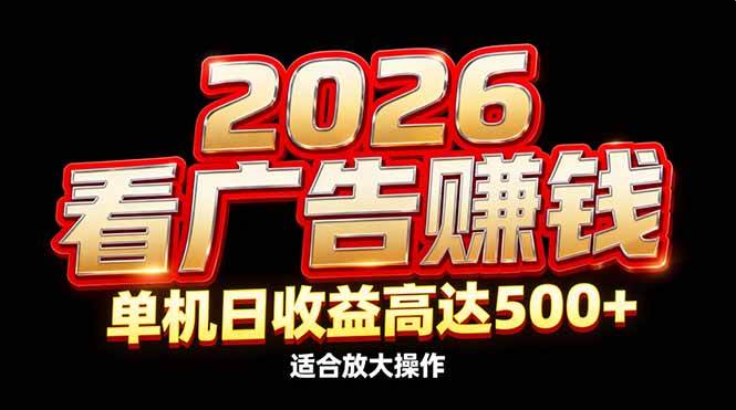 (1.5)2026隐藏蓝海：看广告赚钱效率升级，单机日收益高达500+，适合放大操作