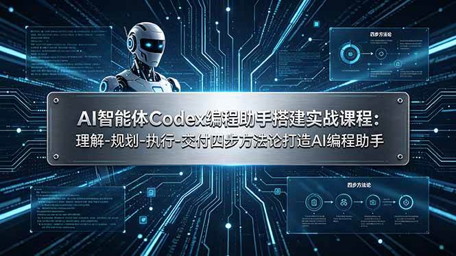 (7.01)AI智能体Codex编程助手搭建实战课程：理解-规划-执行-交付四步方法论打造AI编程助手